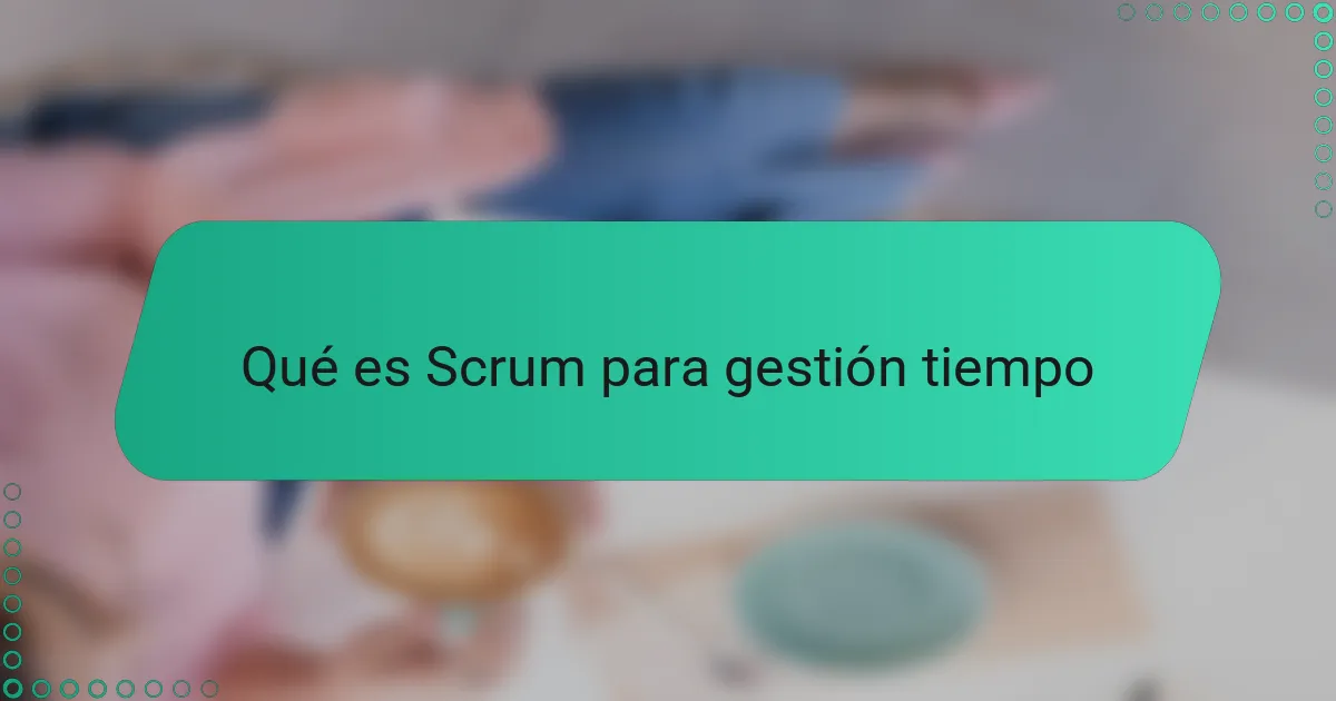 Qué es Scrum para gestión tiempo
