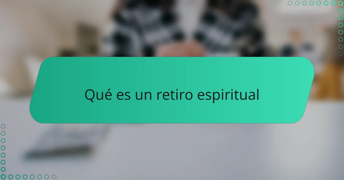 Qué es un retiro espiritual