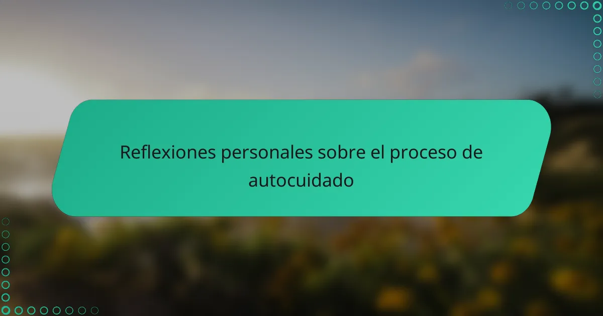 Reflexiones personales sobre el proceso de autocuidado