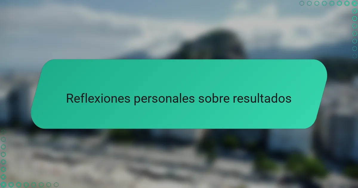 Reflexiones personales sobre resultados