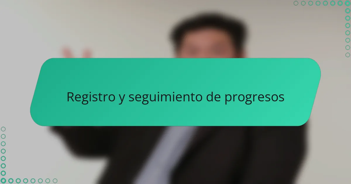 Registro y seguimiento de progresos