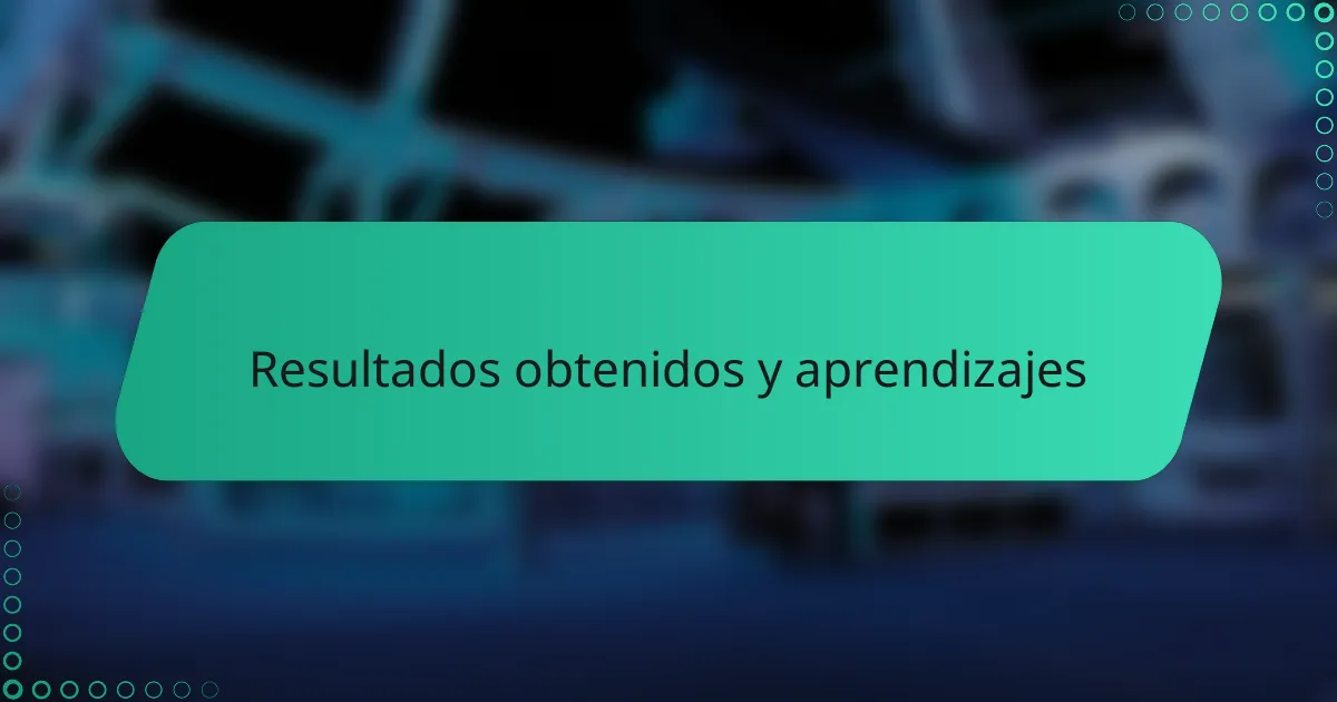 Resultados obtenidos y aprendizajes