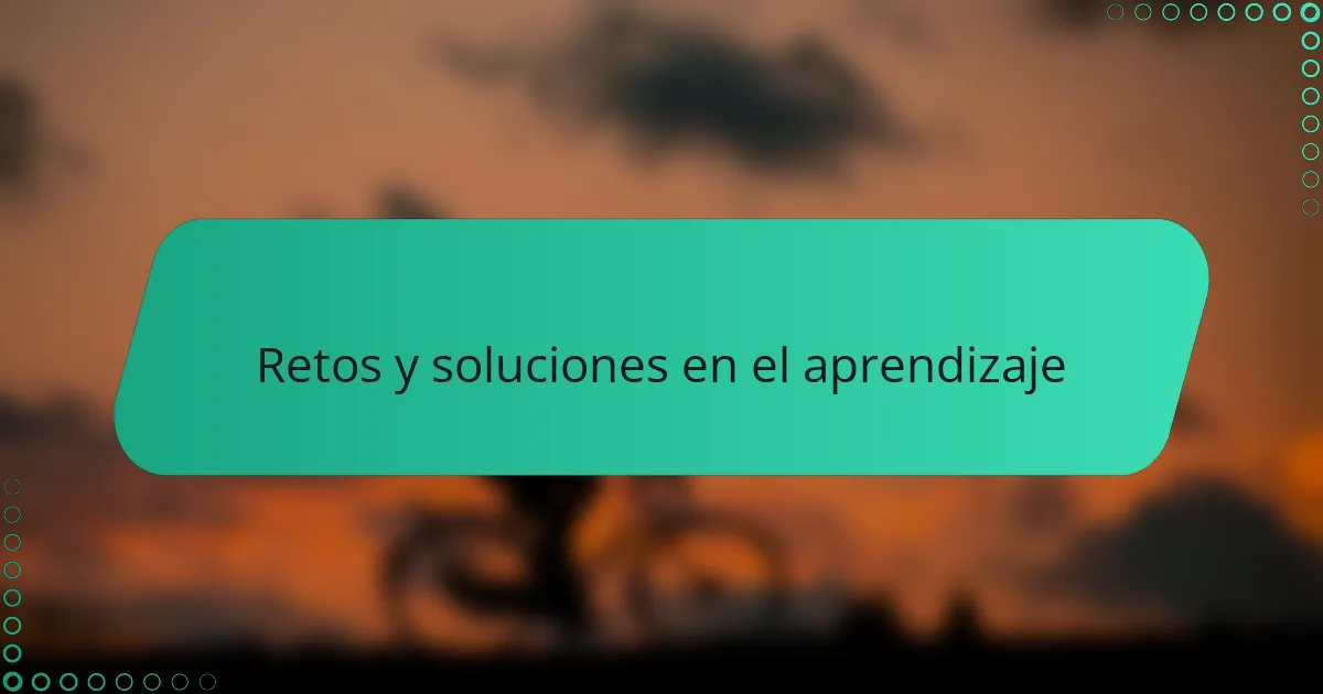 Retos y soluciones en el aprendizaje