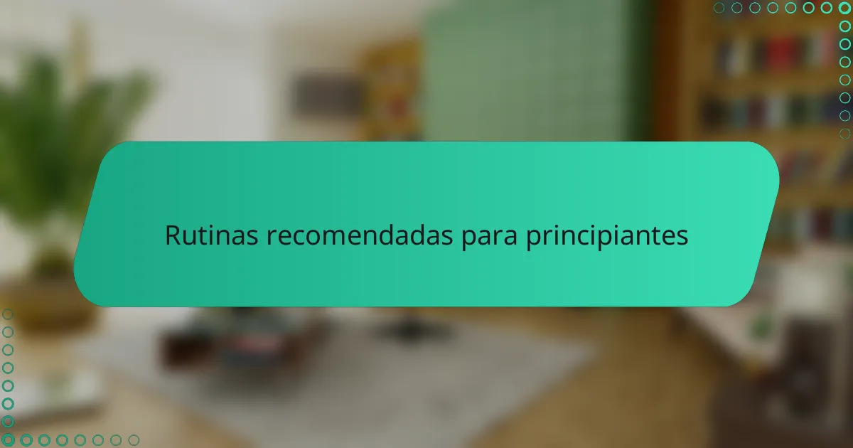 Rutinas recomendadas para principiantes