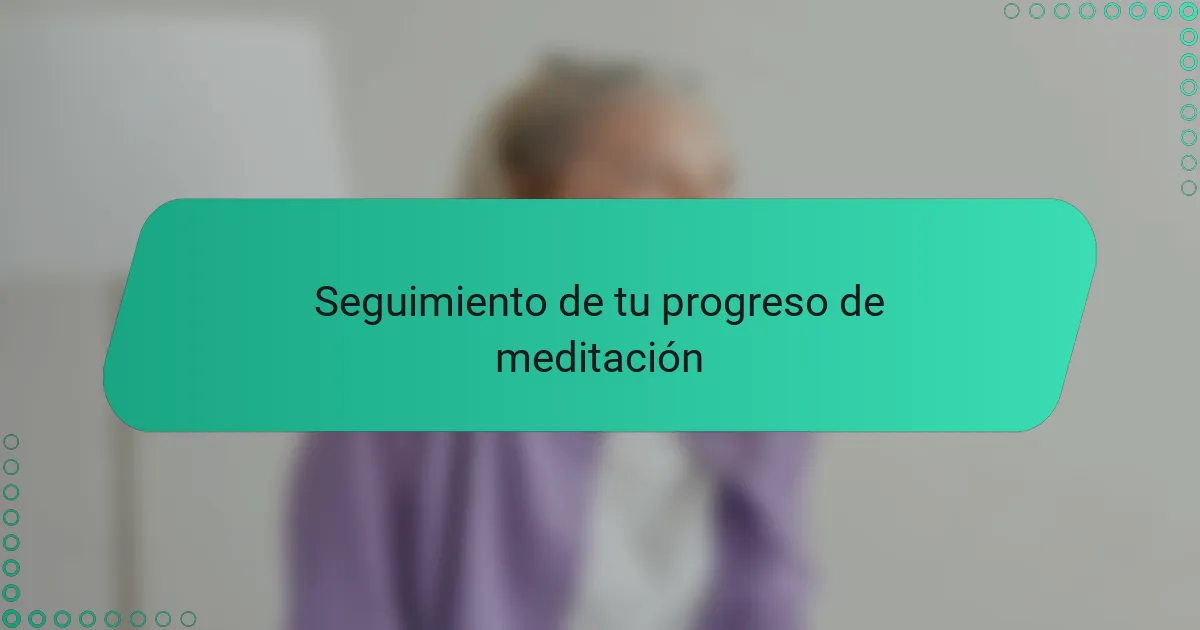 Seguimiento de tu progreso de meditación