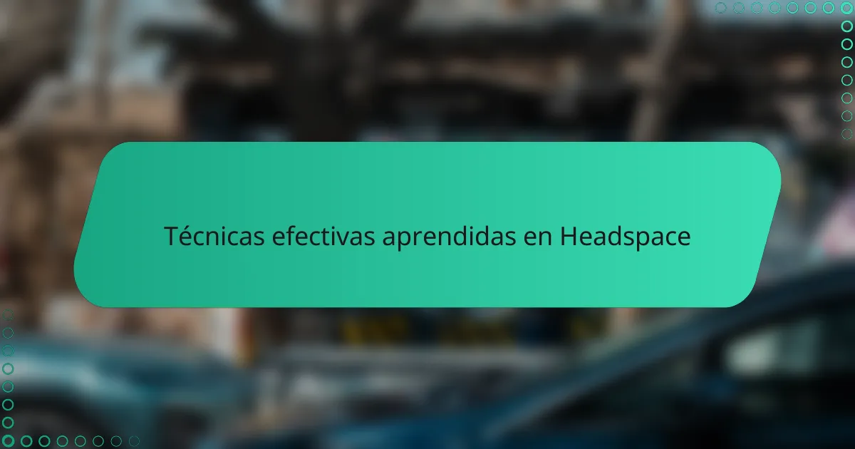Técnicas efectivas aprendidas en Headspace
