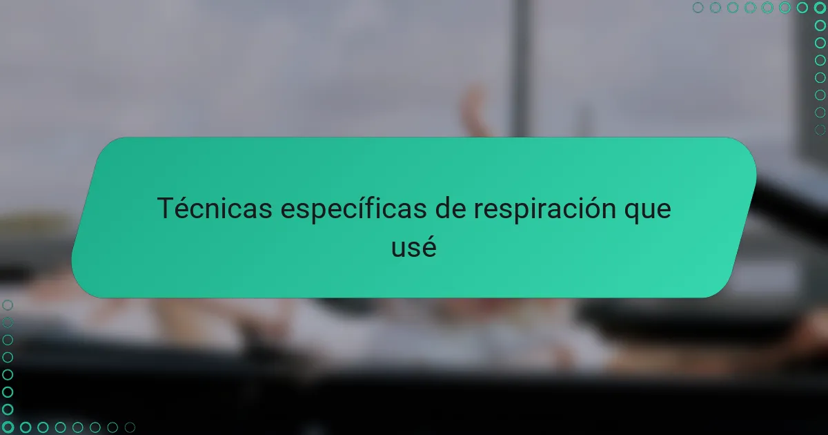 Técnicas específicas de respiración que usé